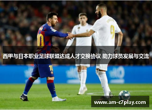 西甲与日本职业足球联盟达成人才交换协议 助力球员发展与交流
