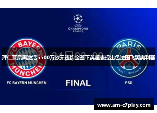 拜仁慕尼黑激活5500万欧元违约金签下英超表现出色法国飞翼奥利塞