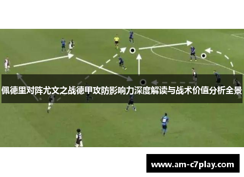 佩德里对阵尤文之战德甲攻防影响力深度解读与战术价值分析全景 佩德里对阵尤文之战德甲攻防影响力深度解读与战术价值分析全景